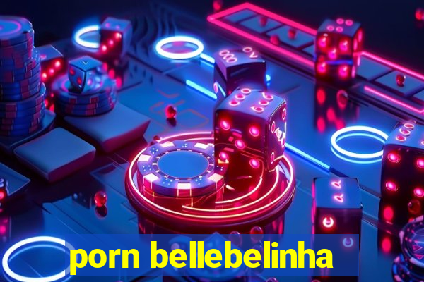 porn bellebelinha